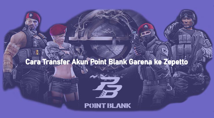 Cara Transfer Akun Point Blank Garena ke Zepetto Terbaru