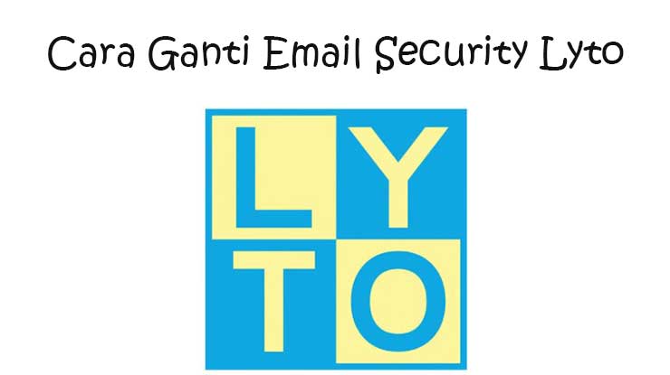 Cara Ganti Email Lyto Gampang Hanya 2 Menit