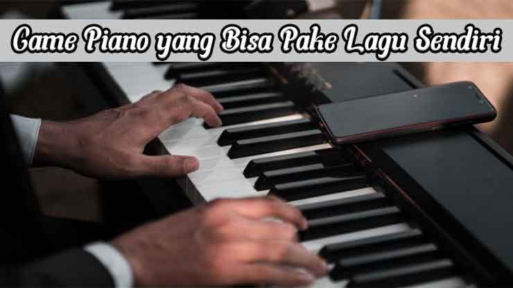 Game Piano yang Bisa Pake Lagu Sendiri Android